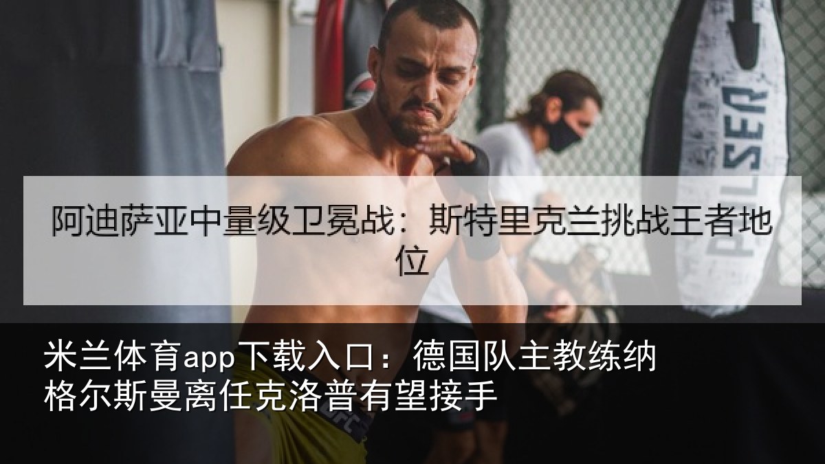 米兰体育app下载入口：德国队主教练纳格尔斯曼离任克洛普有望接手