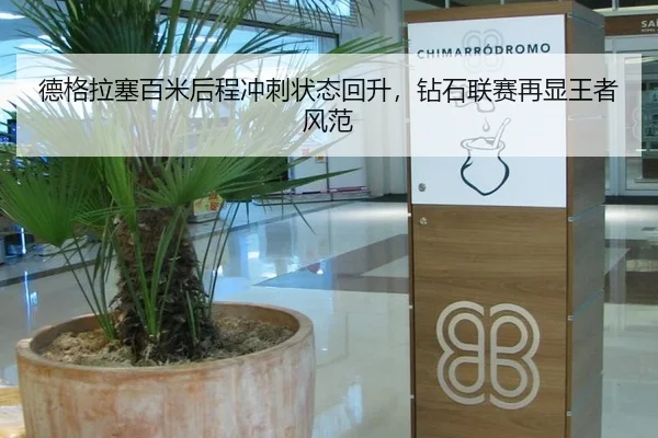 德格拉塞百米后程冲刺状态回升，钻石联赛再显王者风范